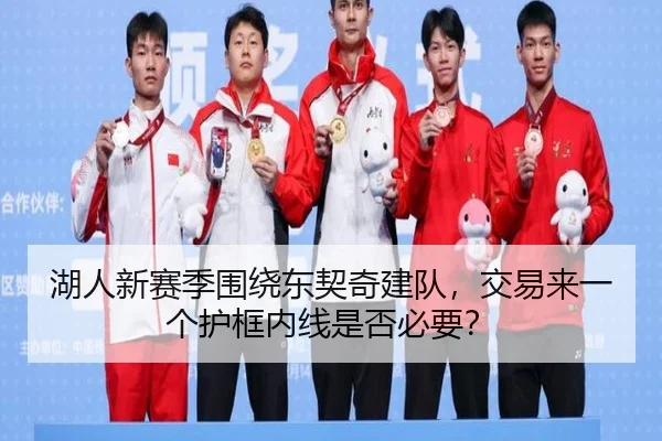 湖人新赛季围绕东契奇建队，交易来一个护框内线是否必要？